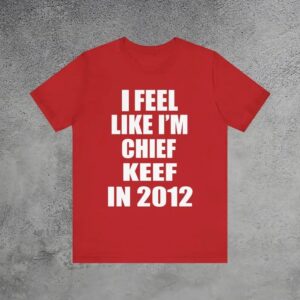 I Feel Like I Am Chief Keef In 2012 Meme T-Shirt Red